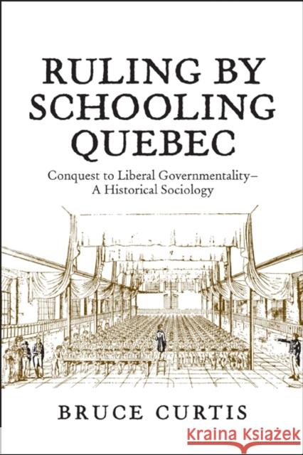 Ruling by Schooling Quebec: Conquest to Liberal Governmentality - A Historical Sociology Curtis, Bruce 9781442610491 University of Toronto Press