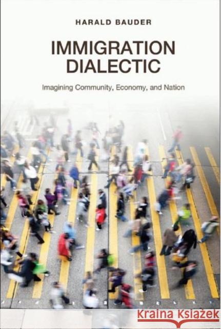 Immigration Dialectic: Imagining Community, Economy, and Nation Bauder, Harald 9781442610767