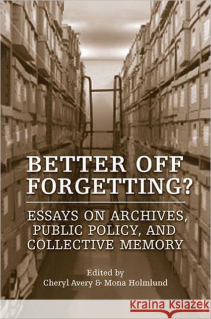 Better Off Forgetting?: Essays on Archives, Public Policy and Collective Memory Avery, Cheryl 9781442610804 University of Toronto Press