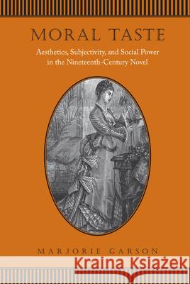 Moral Taste: Aesthetics, Subjectivity, and Social Power in the Nineteenth-Century Novel Garson, Marjorie 9781442610811