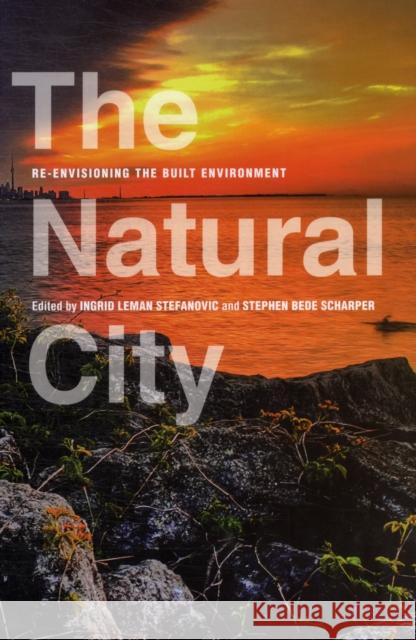 The Natural City: Re-Envisioning the Built Environment Stefanovic, Ingrid Leman 9781442611023