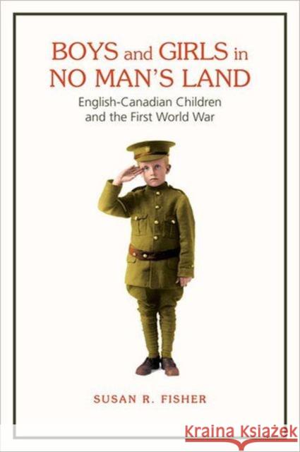 Boys and Girls in No Man's Land: English-Canadian Children and the First World War Fisher, Susan 9781442611238