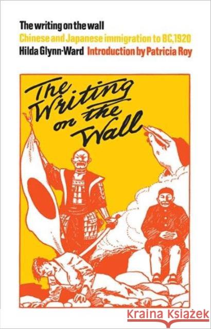 The Writing on the Wall: Chinese and Japanese Immigration to Bc, 1920 Glynn-Ward, Hilda 9781442611351 University of Toronto Press