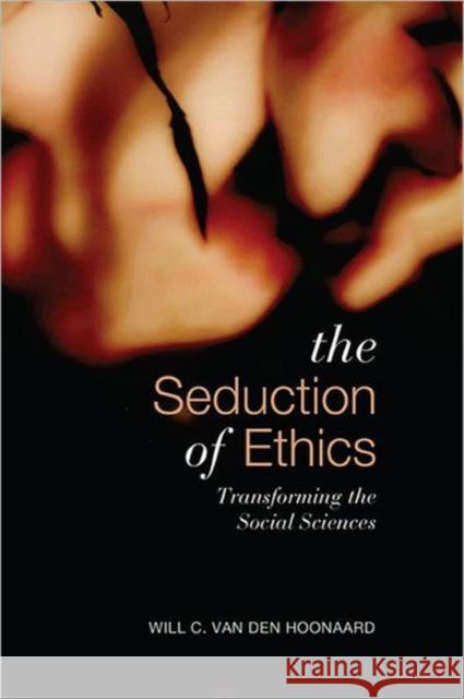 Seduction of Ethics: Transforming the Social Sciences Van Den Hoonaard, Will C. 9781442611504