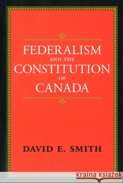 Federalism and the Constitution of Canada David E. Smith 9781442611511 University of Toronto Press