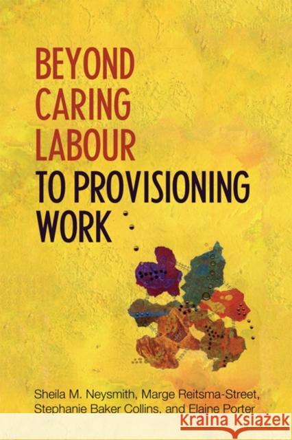 Beyond Caring Labour to Provisioning Work Sheila Neysmith Marge Reitsma-Street Stephanie Baker-Collins 9781442611757 University of Toronto Press