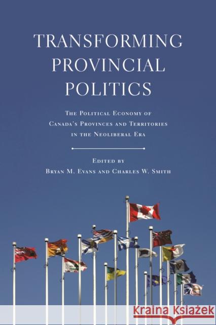 Transforming Provincial Politics: The Political Economy of Canada's Provinces and Territories in the Neoliberal Era Evans, Bryan M. 9781442611795