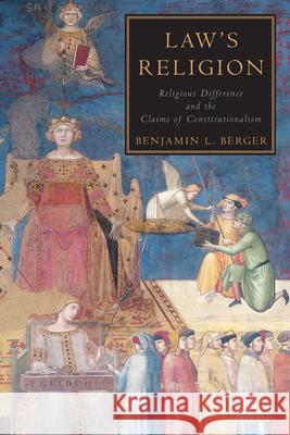 Law's Religion: Religious Difference and the Claims of Constitutionalism Benjamin L. Berger 9781442612068