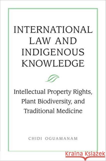 International Law and Indigenous Knowledge: Intellectual Property, Plant Biodiversity, and Traditional Medicine Oguamanam, Chidi 9781442612181