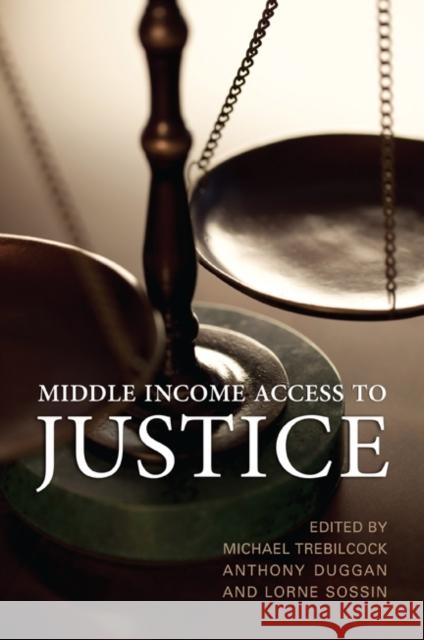 Middle Income Access to Justice M. Trebilcock Anthony Duggan Lorne Sossin 9781442612686 University of Toronto Press