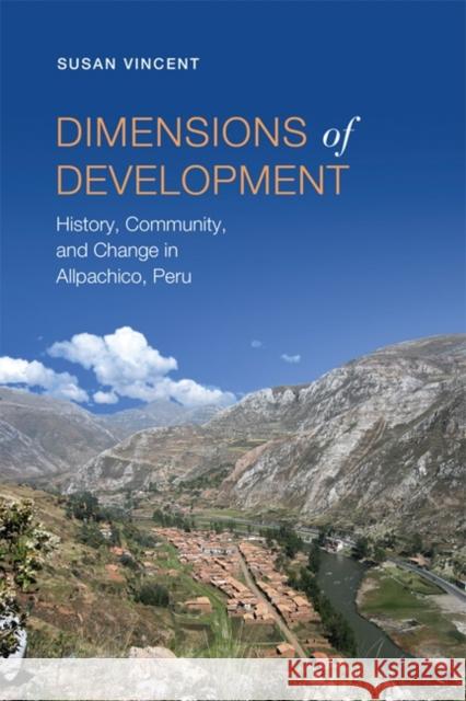 Dimensions of Development: History, Community, and Change in Allpachico, Peru Vincent, Susan 9781442612716