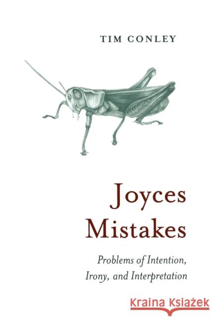 Joyces Mistakes: Problems of Intention, Irony, and Interpretation Conley, Tim 9781442612983 University of Toronto Press