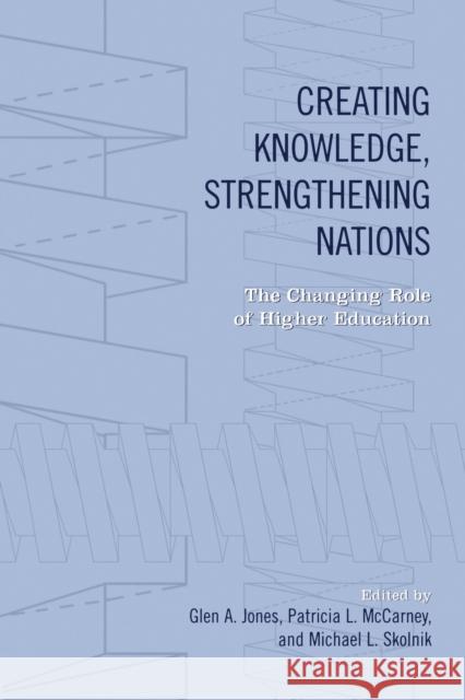 Creating Knowledge, Strengthening Nations: The Changing Role of Higher Education Jones, Glen a. 9781442613089 University of Toronto Press