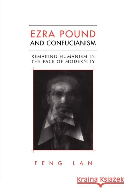 Ezra Pound and Confucianism: Remaking Humanism in the Face of Modernity Lan, Feng 9781442613119 University of Toronto Press