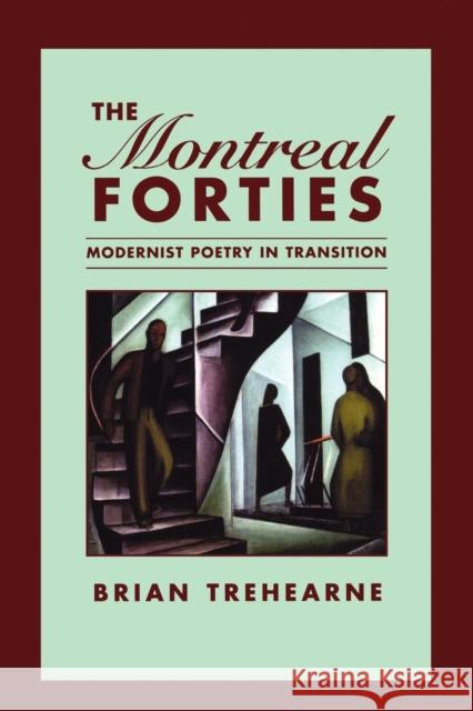 The Montreal Forties: Modernist Poetry in Transition Trehearne, Brian 9781442613232 University of Toronto Press