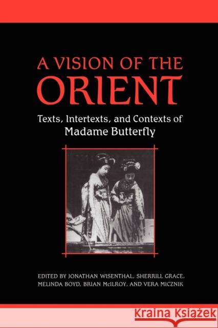 A Vision of the Orient: Texts, Intertexts, and Contexts of Madame Butterfly Wisenthal, Jonathan 9781442613287 University of Toronto Press