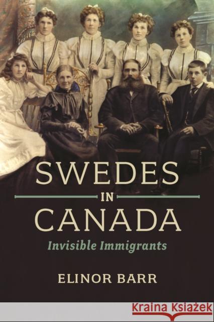 Swedes in Canada: Invisible Immigrants Barr, Elinor 9781442613744 University of Toronto Press