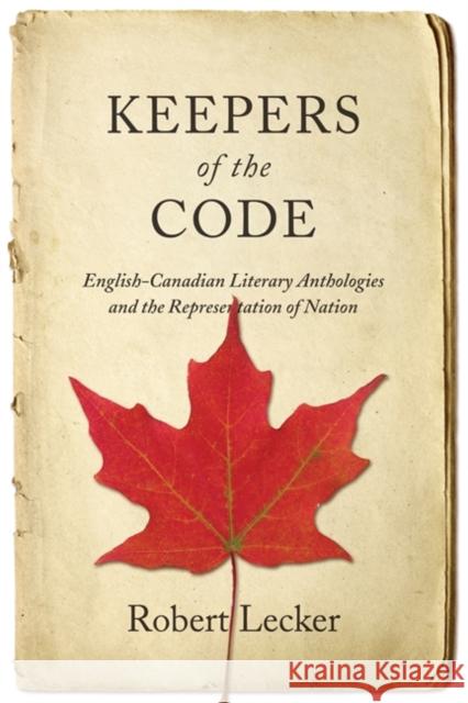 Keepers of the Code: English-Canadian Literary Anthologies and the Representation of the Nation Lecker, Robert 9781442613966