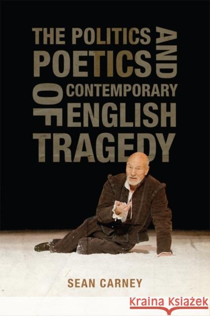 The Politics and Poetics of Contemporary English Tragedy Sean Carney 9781442613973 University of Toronto Press