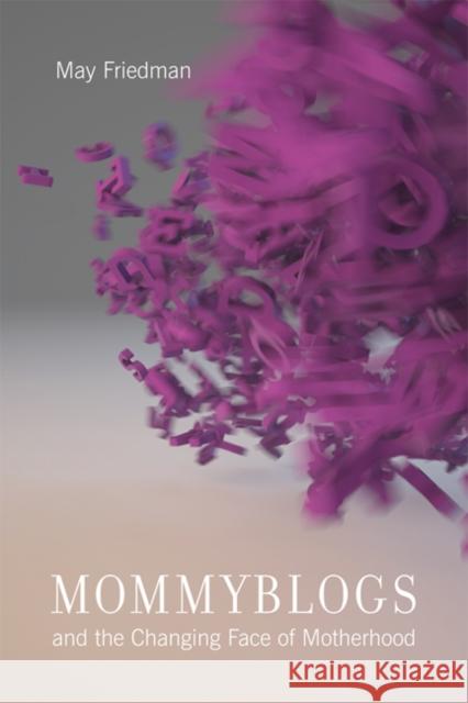 Mommyblogs and the Changing Face of Motherhood May Friedman   9781442614307 University of Toronto Press