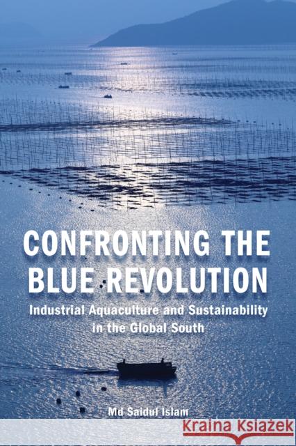 Confronting the Blue Revolution: Industrial Aquaculture and Sustainability in the Global South Islam, Saidul 9781442614406