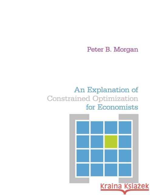 Explanation of Constrained Optimization for Economists Morgan, Peter B. 9781442614468 University of Toronto Press