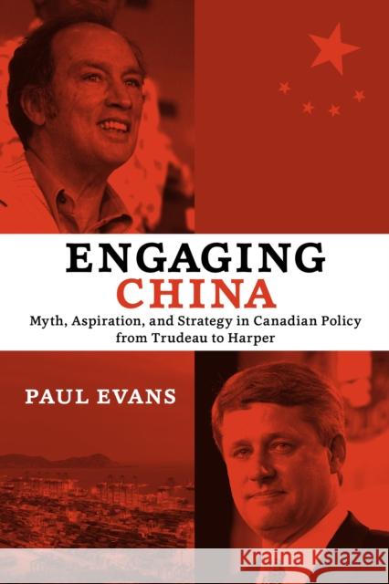 Engaging China: Myth, Aspiration, and Strategy in Canadian Policy from Trudeau to Harper Evans, Paul 9781442614482