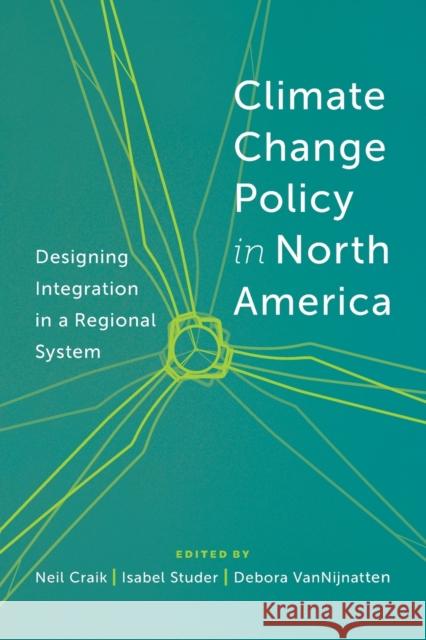 Climate Change Policy in North America: Designing Integration in a Regional System Craik, Neil 9781442614581 University of Toronto Press