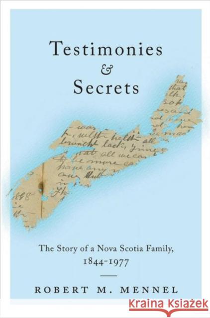 Testimonies and Secrets: The Story of a Nova Scotia Family, 1844-1977 Mennel, Robert 9781442614789