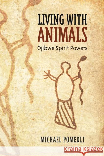 Living with Animals: Ojibwe Spirit Powers Pomedli, Michael 9781442614796 University of Toronto Press