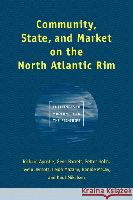Community, State, and Market on the North Atlantic Rim: Challenges to Modernity in the Fisheries Apostle, Richard 9781442614888 University of Toronto Press