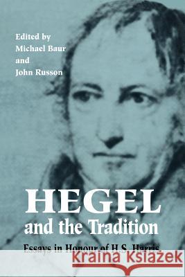 Hegel and the Tradition: Essays in Honour of H.S. Harris Michael Baur John Russon 9781442614895
