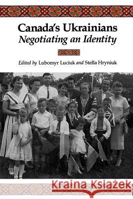 Canada's Ukrainians: Negotiating an Identity Lubomyr Luciuk Stella Hryniuk 9781442614994