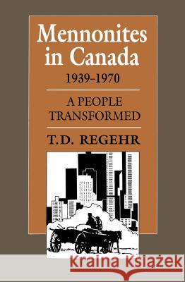 Mennonites in Canada, 1939-1970: A People Transformed T. D. Regehr 9781442615038 University of Toronto Press