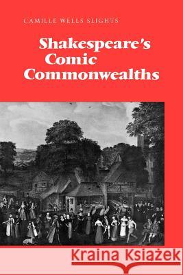 Shakespeare's Comic Commonwealths Camille Wells Slights 9781442615045 University of Toronto Press