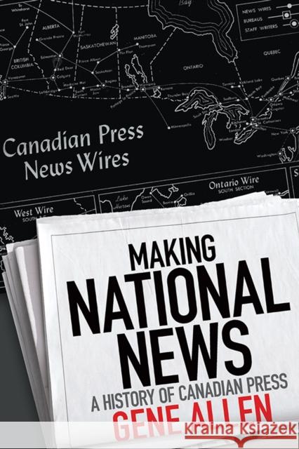Making National News: A History of Canadian Press Allen, Gene 9781442615328 University of Toronto Press