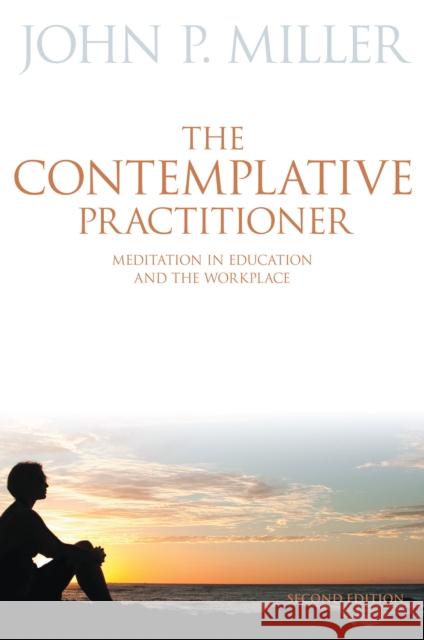 The Contemplative Practitioner: Meditation in Education and the Workplace Miller, John P. 9781442615533 University of Toronto Press