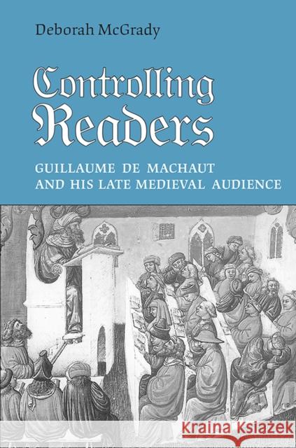 Controlling Readers: Guillaume de Machaut and His Late Medieval Audience McGrady, Deborah L. 9781442615540 University of Toronto Press