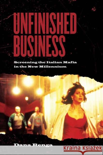Unfinished Business: Screening the Italian Mafia in the New Millennium Renga, Dana 9781442615588