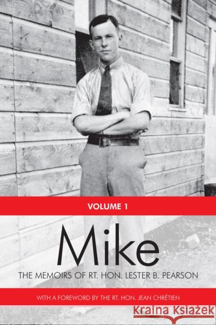 Mike: The Memoirs of the Rt. Hon. Lester B. Pearson, Volume One: 1897-1948 Pearson, Lester B. 9781442615649 University of Toronto Press