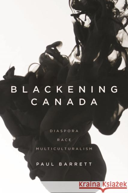 Blackening Canada: Diaspora, Race, Multiculturalism Barrett, Paul 9781442615762