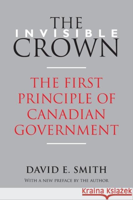 The Invisible Crown: The First Principle of Canadian Government Smith, David E. 9781442615854 University of Toronto Press