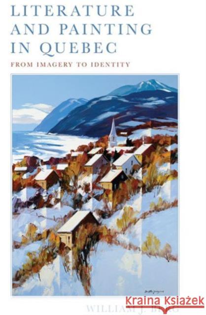 Literature and Painting in Quebec: From Imagery to Identity Berg, William J. 9781442615946 University of Toronto Press