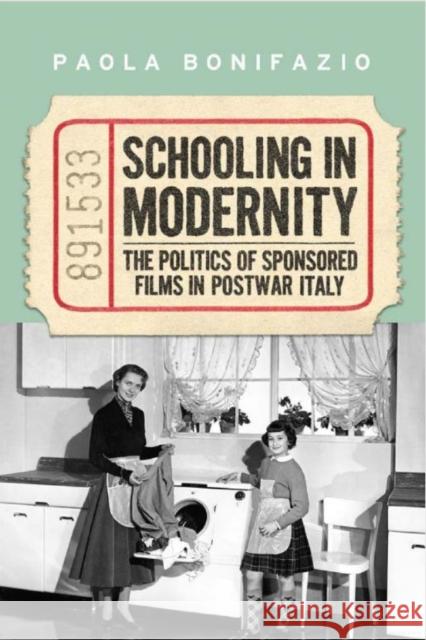 Schooling in Modernity: The Politics of Sponsored Films in Postwar Italy Paola Bonifazio   9781442615984