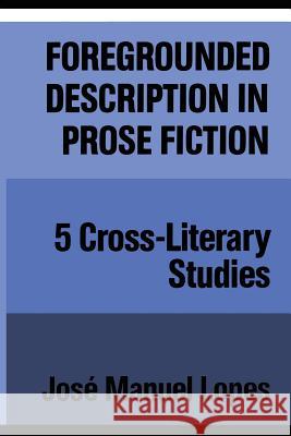 Foregrounded Description in Prose Fiction: Five Cross-Literary Studies J. M. Lopes 9781442623064 University of Toronto Press