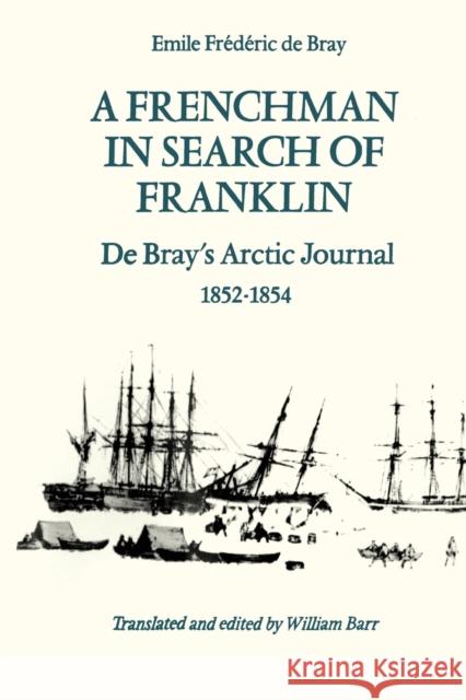 A Frenchman in Search of Franklin: De Bray's Arctic Journal, 1852-54 de Bray, Emile Frédéric 9781442623699 University of Toronto Press