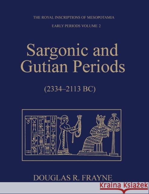 Sargonic and Gutian Periods (2234-2113 BC) Frayne, Douglas 9781442623750 University of Toronto Press