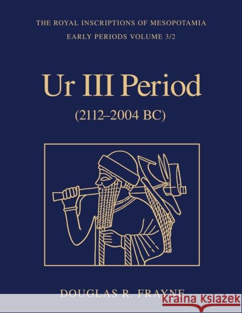 Ur III Period (2112-2004 BC) Frayne, Douglas 9781442623767 University of Toronto Press