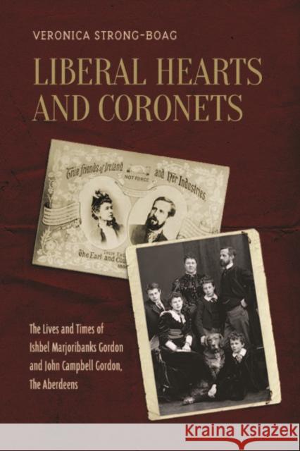 Liberal Hearts and Coronets: The Lives and Times of Ishbel Marjoribanks Gordon and John Campbell Gordon, the Aberdeens Strong-Boag, Veronica 9781442626027