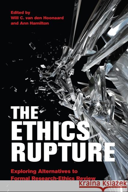 The Ethics Rupture: Exploring Alternatives to Formal Research-Ethics Review Will C. Va Ann Hamilton 9781442626089 University of Toronto Press